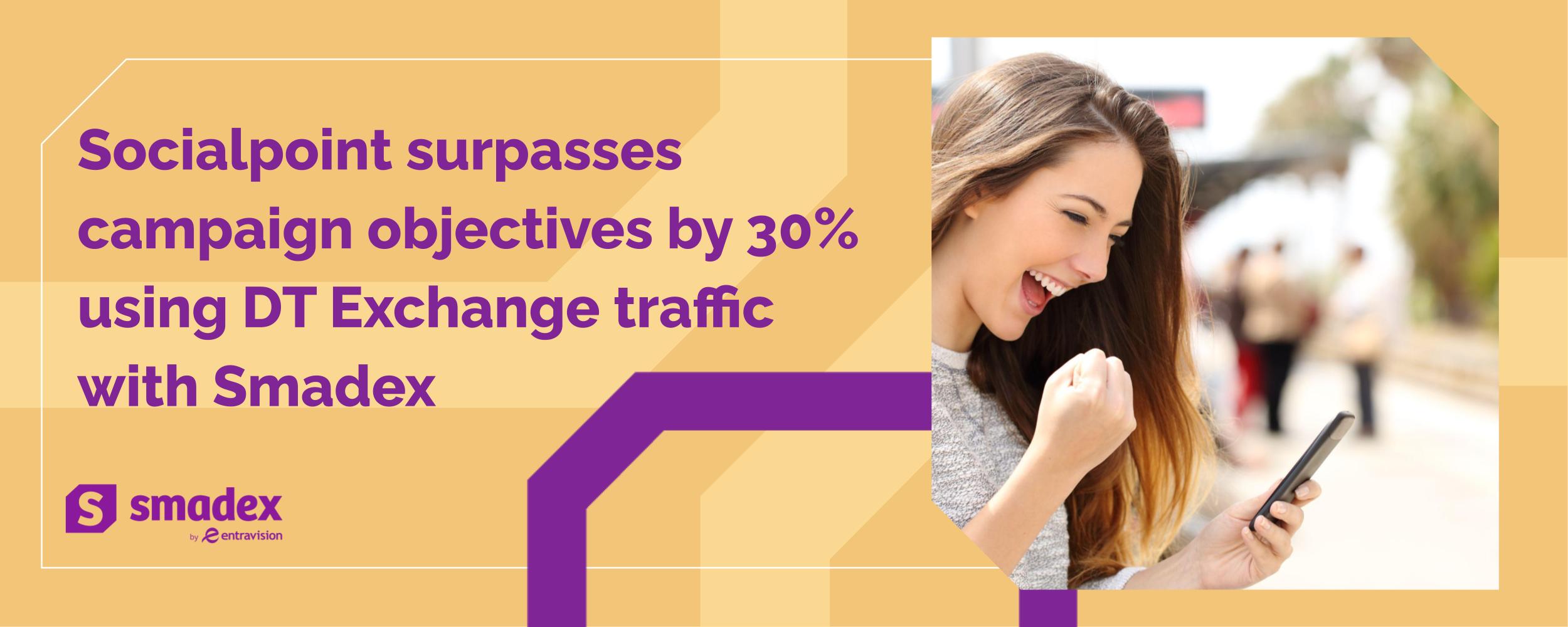 Socialpoint surpasses campaign objectives by 30% using DT Exchange traffic with Smadex